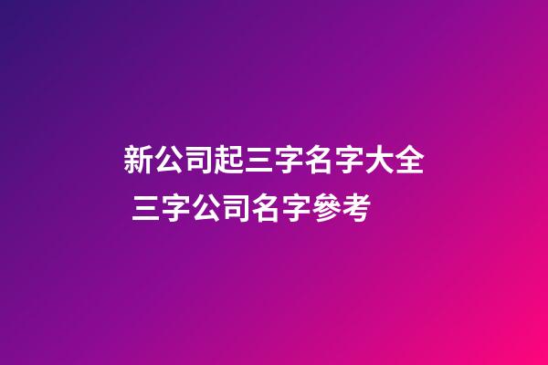 新公司起三字名字大全 三字公司名字參考